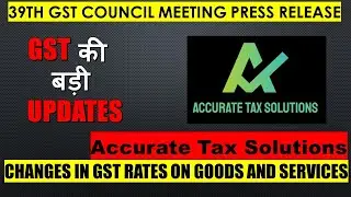 CHANGES IN GST RATES ON GOODS AND SERVICES 39TH GST COUNCIL MEETING PRESS RELEASE