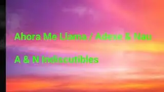Adexe y Nau - Ahora me llama (letra- lyrics)