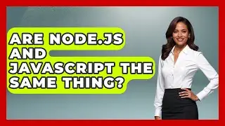 Are Node.js and JavaScript the Same Thing? - Server Logic Simplified