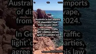 Australia ban imports of disposable vapes Jan 2024. In Germany coalition parties, agree on cannabis