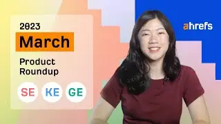 Ahrefs' Rapid-fire Product Updates: March 2023