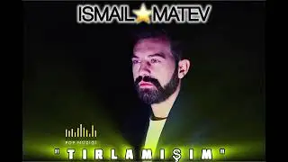 Ismail Matev - Tırlamışım  2024