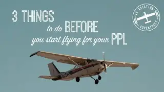 3 Things You Should Do BEFORE You Start Flying for Your PPL
