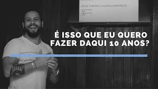 É isso que eu quero fazer daqui 10 anos?!