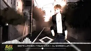 BEETE LAMHEIN (A Tribute to K.K) - DJ SHIREEN LoFi Mix | Beats City