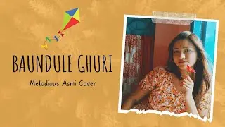Baundule Ghuri (বাউন্ডুলে ঘুড়ি) Cover | Dawshom Awbotaar | Shreya, Arijit, Anupam | Melodious Asmi