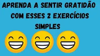 Aprenda a sentir Gratidão com esses 2 exercícios simples