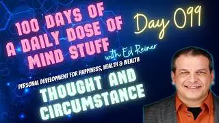 Day 099 of 100 | Daily Dose of Mind Stuff | Thought and Circumstance