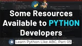 05 Three Great Resources Available to Python Developers (Beginners) | Learn Python Like ABC | 2022