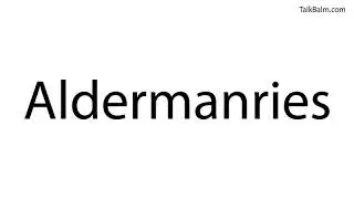 Pronounce Aldermanries