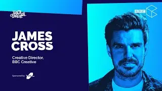 James Cross | Creative Director, BBC Creative - How to Build Shareable Stories Into Your Creative