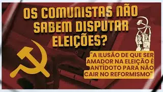 Os comunistas não sabem disputar eleições?