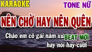 Karaoke Nên Chờ Hay Nên Quên Tone Nữ | Beat Mới | 84