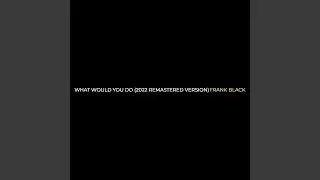What Would You Do (2022 Remastered Version)