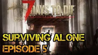 7 Days to Die - Surviving Alone: Episode 5