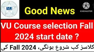 Good News | VU fall 2024 course selection date is announced with proof | When new classes begins