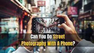 Can You Do Street Photography With A Phone?