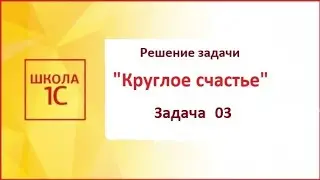 Программирование на 1С. WorldSkills. Задание 03 из задачи «Круглое счастье». Демонстрация решения