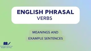ENGLISH PHRASAL VERBS,  MEANINGS AND EXAMPLE SENTENCES by Empowering English Learning