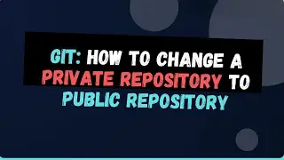How to Change a Git Private Repository to Public Repository