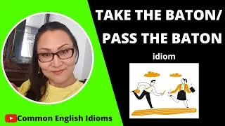 Idioms TAKE THE BATON/ PASS THE BATON, PICK UP THE BATON/ HAND OVER THE BATON. What do they mean?
