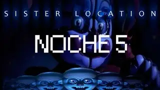 SISTER LOCATION COMO PASAR LA NOCHE 5 | Five Nights At Freddy's Sister Location