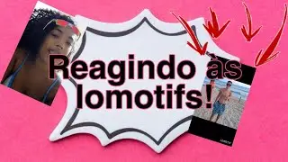 Reagindo as lomotifs.