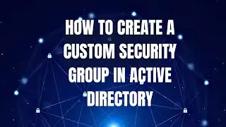 Creating a Custom Security Group in Active Directory