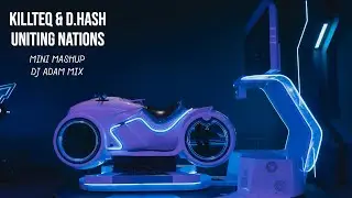 KILLTEQ & D.HASH x UNITING NATIONS - Mini Mashup (DJ Adam Mix)