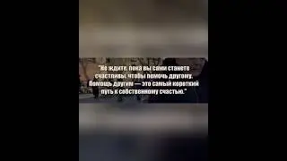 «Не ждите ,пока вы сами станете счастливы….»