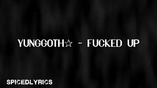 Yunggoth✰ - Fucked Up (Lyrics)