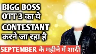 bigg boss ott 3 का ये contestant करने जा रहा है september के महीने में शादी