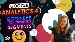 Say Goodbye to Unwanted Segments w/ Google Analytics 4!