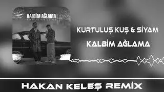 Kurtuluş Kuş & Siyam - Kalbim Ağlama (Hakan Keleş Remix)