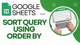 How To Sort Query using ORDER BY in Google Sheets