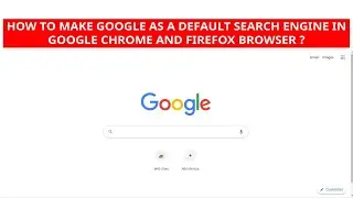 How to make Google as a default search engine in Google Chrome and Firefox browser ?