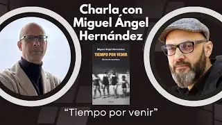 Charla con Miguel Ángel Hernández. Tiempo por venir