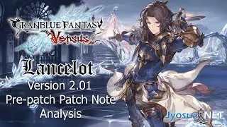 Granblue Fantasy Versus - Lancelot Tutorial Series - Part EX - 2.01 Patch Notes Pre-Patch Analysis