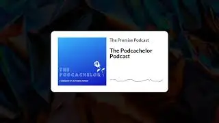 The Premise Podcast Ep 8 | The Podcachelor Podcast