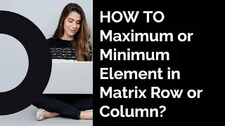 Maximum Value in Row of a Matrix - Maximum Value search in the Column of a Matrix - MATLAB 2022