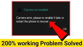 camera error please re-enable it later or restart the phone to recover | camera not enabled