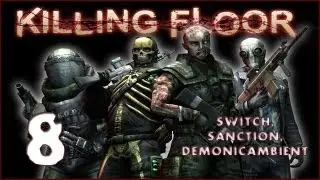 KILLING FLOOR RAMPAGE!! - Episode 8 w/ Switch, SancTion, and DemonicAmbient