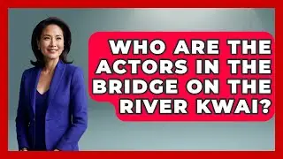Who Are The Actors In The Bridge On The River Kwai? - Im a 50s Baby