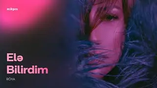 Röya – Elə Bilirdim (Rəsmi Musiqi Videosu)