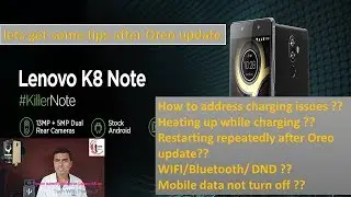 lenovo K8 Note-charging/Heating/Restarting repeatedly/DND/Mobile data not turn off After Oreo update