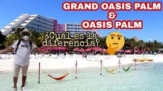 HOTEL Oasis Palm Y Grand Oasis Palm ¿CUÁL ES LA DIFERENCIA?