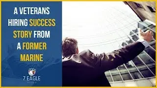 Hiring Military Veterans | A Success Story from A Former Marine | 7 Eagle Group