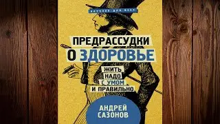Предрассудки о здоровье. Жить надо с умом и правильно (Андрей Сазонов) Аудиокнига