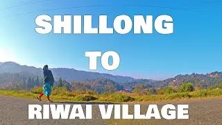 Shillong to Riwai Village by Road | North East India Tour