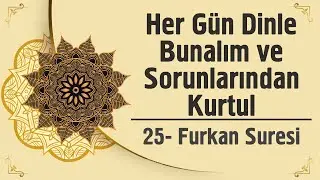 Her Gün Dinle Bunalım ve Sorunlarından Kurtul - Furkan Suresi